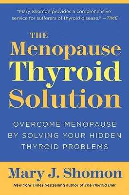 The Menopause Thyroid Solution: Overcome Menopause by Solving Your Hidden Thyroid Problems by Shomon, Mary J.