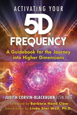 Activating Your 5d Frequency: A Guidebook for the Journey Into Higher Dimensions by Corvin-Blackburn, Judith
