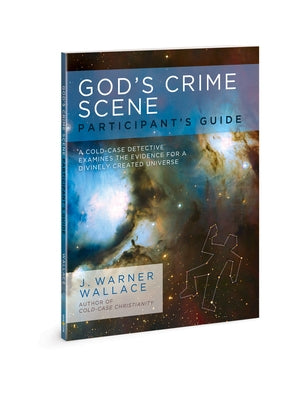 God's Crime Scene Participant's Guide: A Cold-Case Detective Examines the Evidence for a Divinely Created Universe Paperback David C Cook
