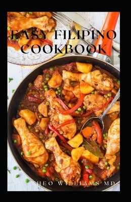 Easy Filipino Cookbook: Complete Guide To Delicious Recipes To Make Your Family And Friends Happy Paperback Independently Published
