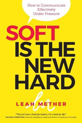 Soft Is the New Hard: How to Communicate Effectively Under Pressure Paperback Methmac Communications Pty Ltd
