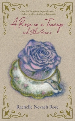 A Rose in a Teacup and Other Poems by Rose, Rachelle Nevaeh