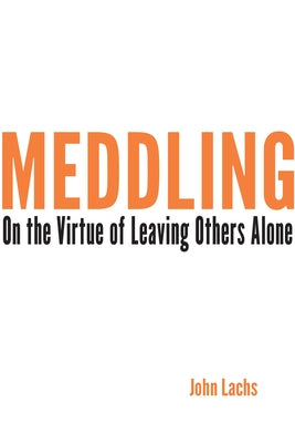 Meddling: On the Virtue of Leaving Others Alone Paperback Indiana University Press (Ips)