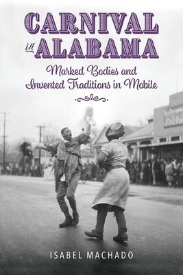 Carnival in Alabama: Marked Bodies and Invented Traditions in Mobile Paperback University Press of Mississippi