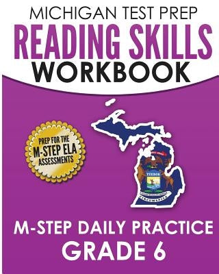 MICHIGAN TEST PREP Reading Skills Workbook M-STEP Daily Practice Grade 6: Preparation for the M-STEP English Language Arts Assessments Createspace Independent Publishing Platform