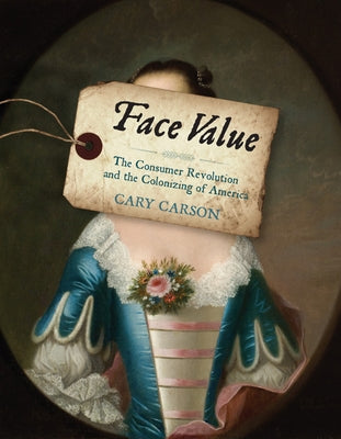 Face Value: The Consumer Revolution and the Colonizing of America Paperback University of Virginia Press