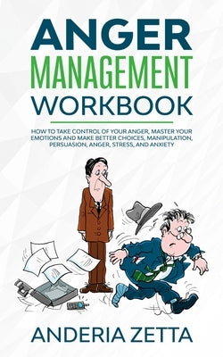 Anger Management Workbook: How to take control of your anger, master your emotions and make better choices, Manipulation, Persuasion, Anger, Stre by Zetta, Anderia