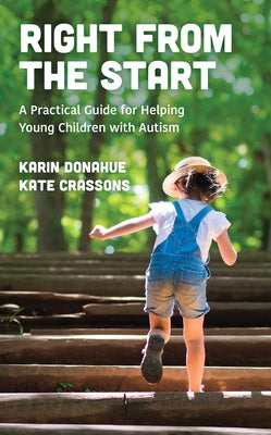 Right from the Start: A Practical Guide for Helping Young Children with Autism by Donahue, Karin