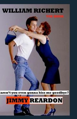 Jimmy Reardon - Aren't You Even Gonna Kiss Me Goodbye? Paperback Createspace Independent Publishing Platform