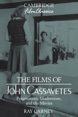 The Films of John Cassavetes: Pragmatism, Modernism, and the Movies Paperback Cambridge University Press