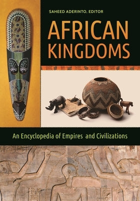 African Kingdoms: An Encyclopedia of Empires and Civilizations by Aderinto, Saheed