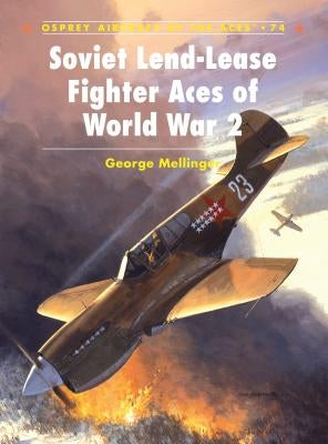 Soviet Lend-Lease Fighter Aces of World War 2 by Mellinger, George