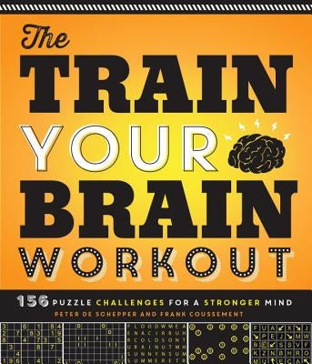The Train Your Brain Workout: 156 Puzzle Challenges for a Stronger Mind by de Schepper, Peter