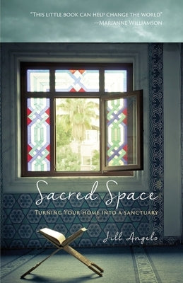 Sacred Space: Turning Your Home Into A Sanctuary by Angelo, Jill M.