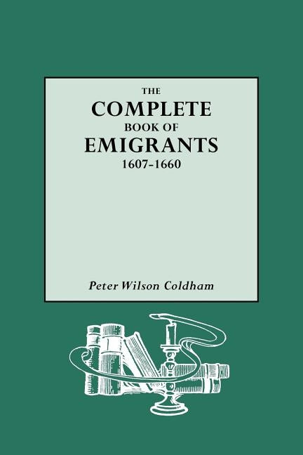 Complete Book of Emigrants, 1607-1660 by Coldham, Peter Wilson