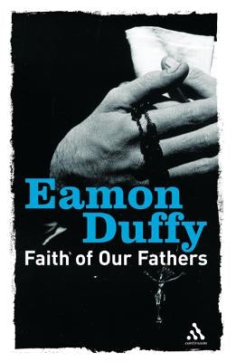 Faith of Our Fathers: Reflections on Catholic Tradition Paperback Bloomsbury Publishing PLC