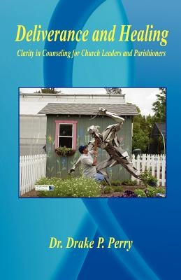Deliverance and Healing - Clarity in Counseling for Church Leaders and Parishioners Paperback E-Booktime, LLC