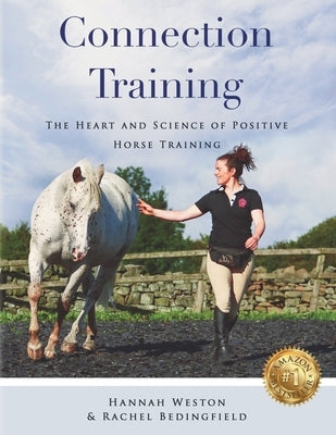 Connection Training: The Heart and Science of Positive Horse Training by Weston, Hannah