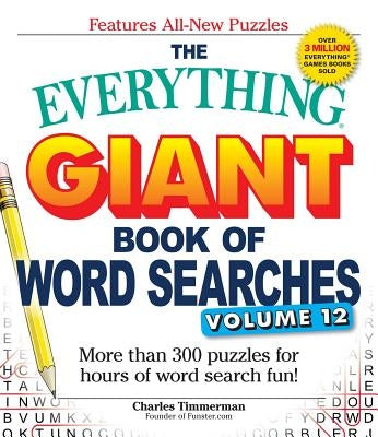 The Everything Giant Book of Word Searches, Volume 12: More Than 300 Puzzles for Hours of Word Search Fun! by Timmerman, Charles