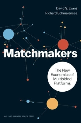 Matchmakers: The New Economics of Multisided Platforms by Evans, David S.