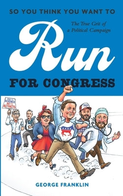 So You Think You Want to Run for Congress: The True Grit of a Political Campaign Paperback Fpa Books