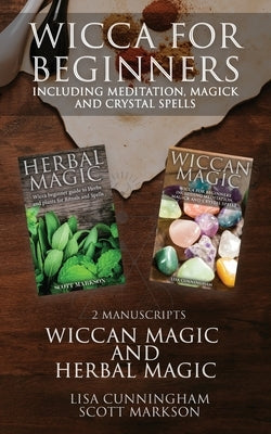 Wicca for Beginners: 2 Manuscripts Herbal Magic and Wiccan including Meditation, Magick and Crystal Spells by Markson, Scott