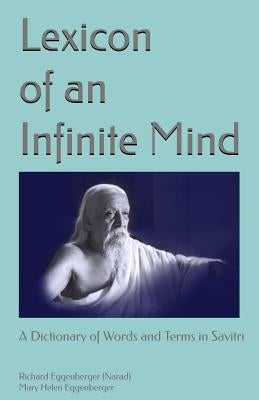 Lexicon of an Infinite Mind: A Dictionary of Words and Terms in Sri Aurobindo's Savitri by Eggenberger, Mary Helen