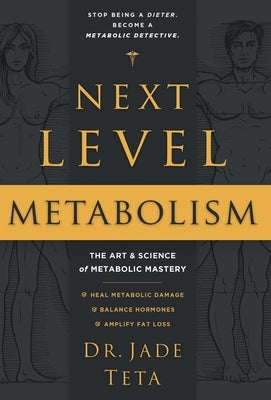 Next-Level Metabolism: The Art and Science of Metabolic Mastery by Teta, Jade