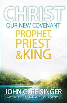Christ, Our New Covenant Prophet, Priest and King Paperback New Covenant Media