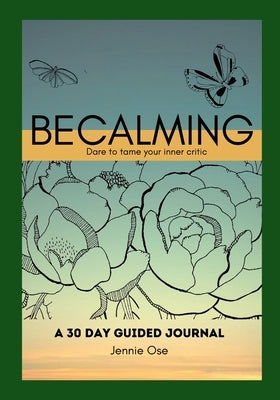 Becalming - Dare to Tame Your Inner Critic: A 30 Day Guided Journal for Women by Ose, Jennie