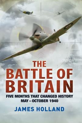 The Battle of Britain: Five Months That Changed History; May-October 1940 St. Martin's Griffin