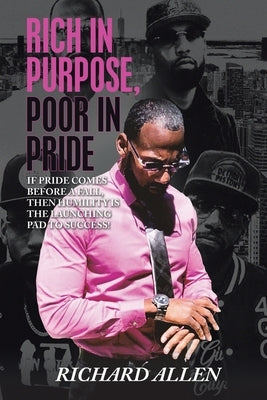 Rich in Purpose Poor in Pride: If Pride Comes Before a Fall, Then Humility Is the Launching Pad to Success! by Allen, Richard