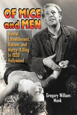 Of Mice and Men: Mental Enfeeblement, Racism, and Mercy-Killing In 1939 Hollywood Paperback BearManor Media