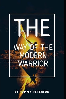 The Way of the Modern Warrior: Mindset, Training, and Techniques for Success in the 21st Century! by Peterson, Tommy