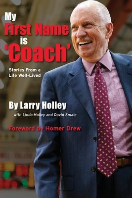 My First Name is 'Coach': Stories From a Life Well-Lived by Holley, Larry