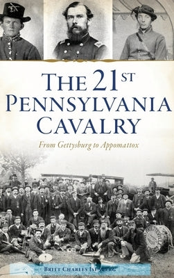 21st Pennsylvania Cavalry: From Gettysburg to Appomattox by Isenberg, Britt Charles