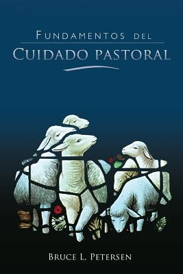 Fundamentos del Cuidado Pastoral by Petersen, Bruce L.