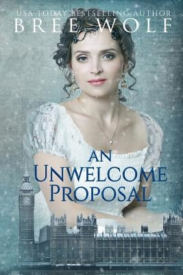 An Unwelcome Proposal: A Regency Romance Paperback Bree Wolf