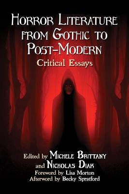 Horror Literature from Gothic to Post-Modern: Critical Essays by Brittany, Michele