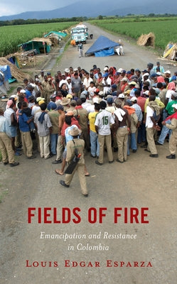 Fields of Fire: Emancipation and Resistance in Colombia by Esparza, Louis Edgar