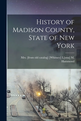 History of Madison County, State of New York Paperback Legare Street Press