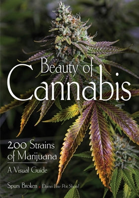 Beauty of Cannabis: 200 Strains of Marijuana, a Visual Guide by Broken, Spurs