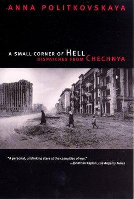 A Small Corner of Hell: Dispatches from Chechnya University of Chicago Press