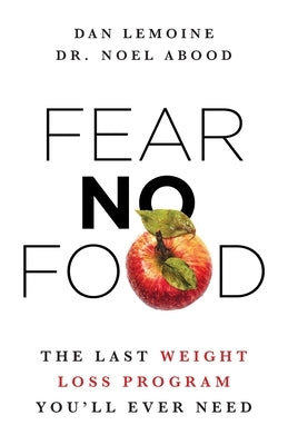 Fear No Food: The Last Weight Loss Program You'll Ever Need by Lemoine, Dan