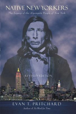 Native New Yorkers: The Legacy of the Algonquin People of New York by Pritchard, Evan T.