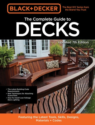 Black & Decker the Complete Guide to Decks 7th Edition: Featuring the Latest Tools, Skills, Designs, Materials & Codes by Editors of Cool Springs Press
