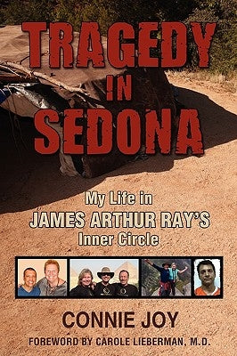 Tragedy in Sedona: My Life in James Arthur Ray's Inner Circle by Joy, Connie