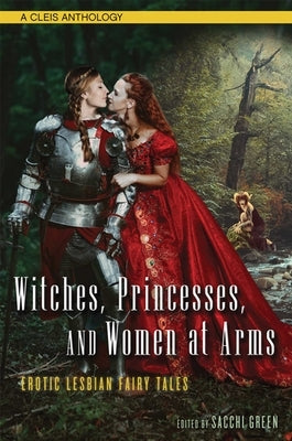 Witches, Princesses, and Women at Arms: Erotic Lesbian Fairy Tales by Green, Sacchi