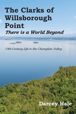 The Clarks of Willsborough Point: There is a world beyond by Hale, Darcey