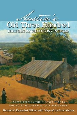 Austin's Old Three Hundred: The First Anglo Colony in Texas by Von-Maszewski, Wolfman M.